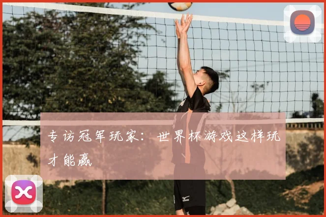 专访冠军玩家：世界杯游戏这样玩才能赢