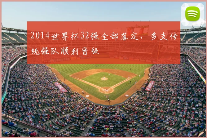 2014世界杯32强全部落定,多支传统强队顺利晋级