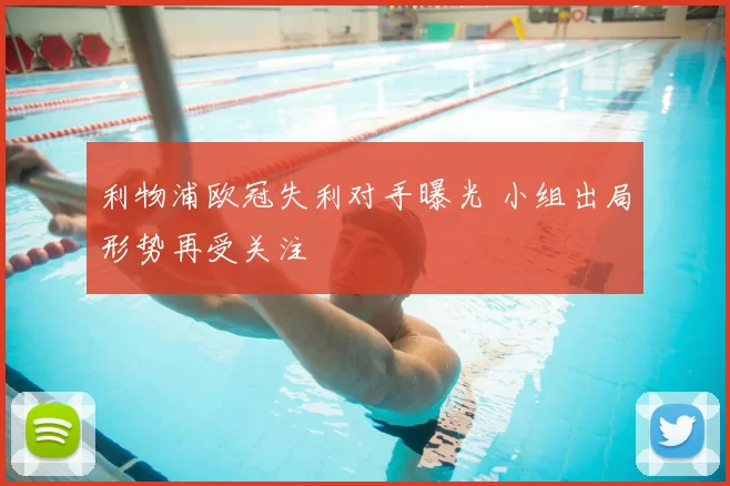 利物浦欧冠失利对手曝光 小组出局形势再受关注