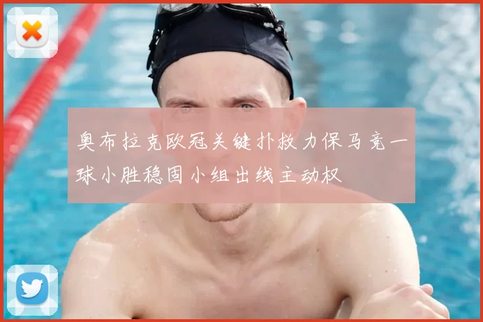 奥布拉克欧冠关键扑救力保马竞一球小胜稳固小组出线主动权