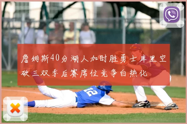 詹姆斯40分湖人加时胜勇士库里空砍三双季后赛席位竞争白热化