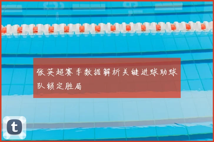 张英超赛季数据解析关键进球助球队锁定胜局
